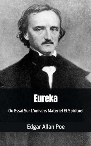 Eureka Ou Essai Sur L'univers Materiel Et Spirituel: Edgar Allan Poe